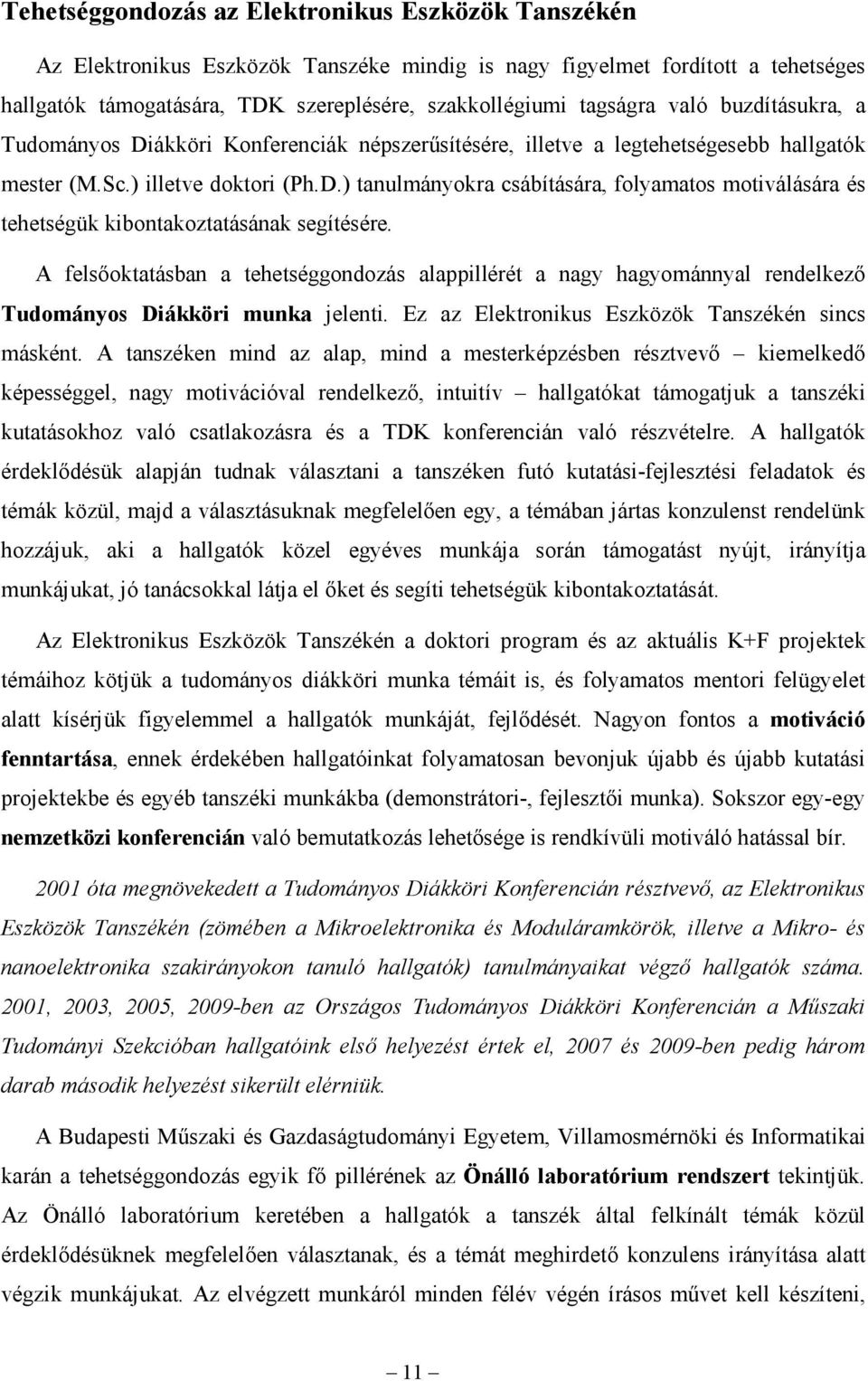 A felsőoktatásban a tehetséggondozás alappillérét a nagy hagyománnyal rendelkező Tudományos Diákköri munka jelenti. Ez az Elektronikus Eszközök Tanszékén sincs másként.