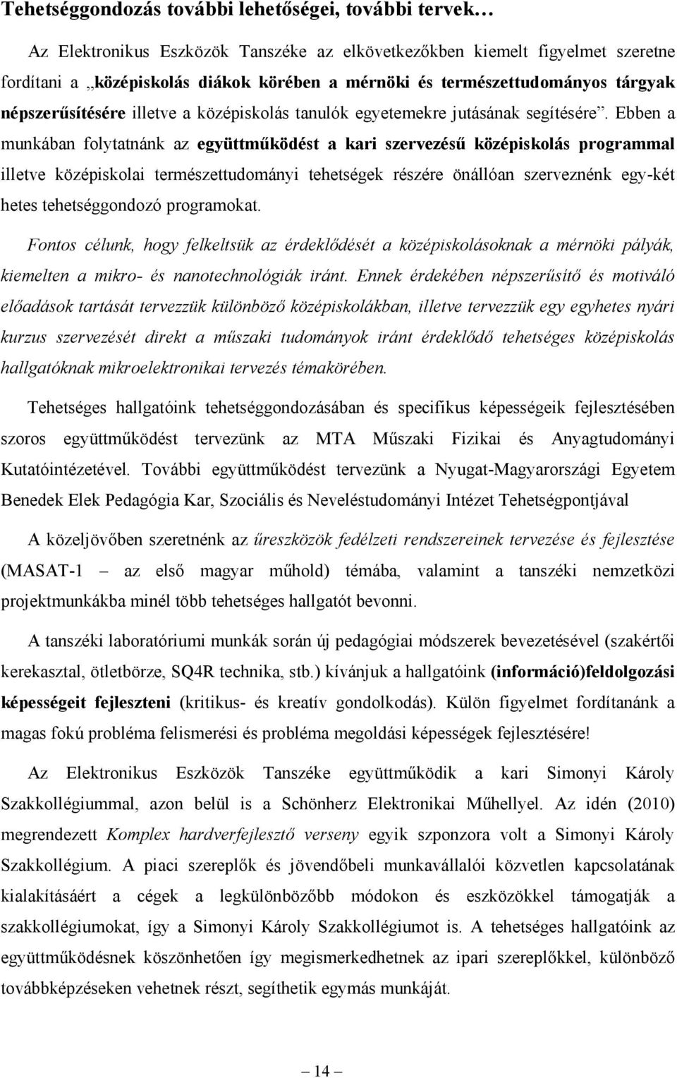 Ebben a munkában folytatnánk az együttműködést a kari szervezésű középiskolás programmal illetve középiskolai természettudományi tehetségek részére önállóan szerveznénk egy-két hetes tehetséggondozó