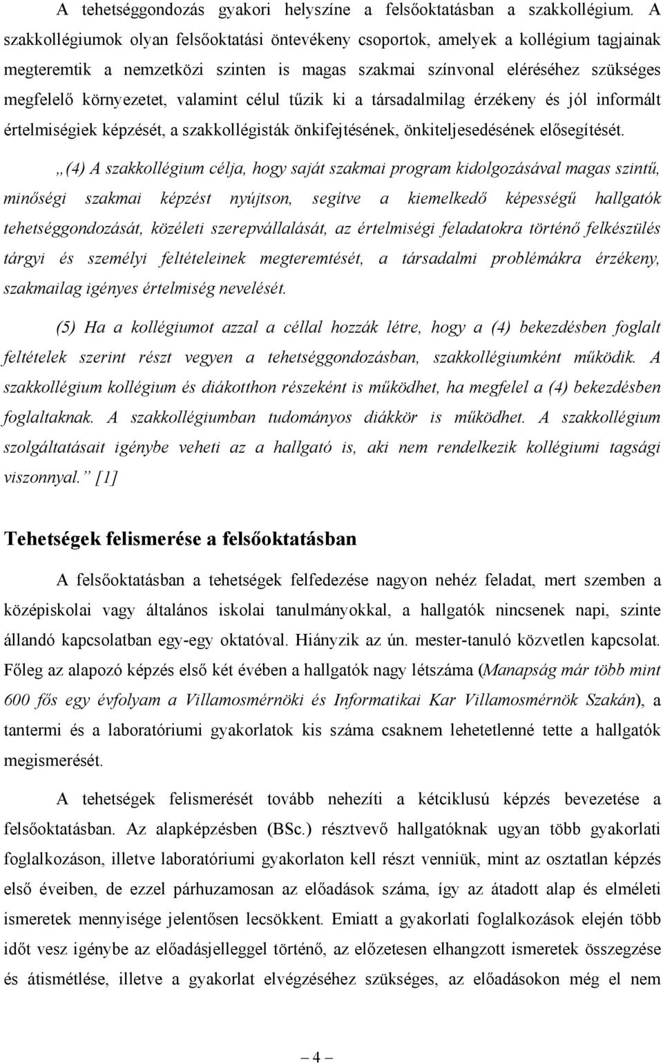 valamint célul tűzik ki a társadalmilag érzékeny és jól informált értelmiségiek képzését, a szakkollégisták önkifejtésének, önkiteljesedésének elősegítését.