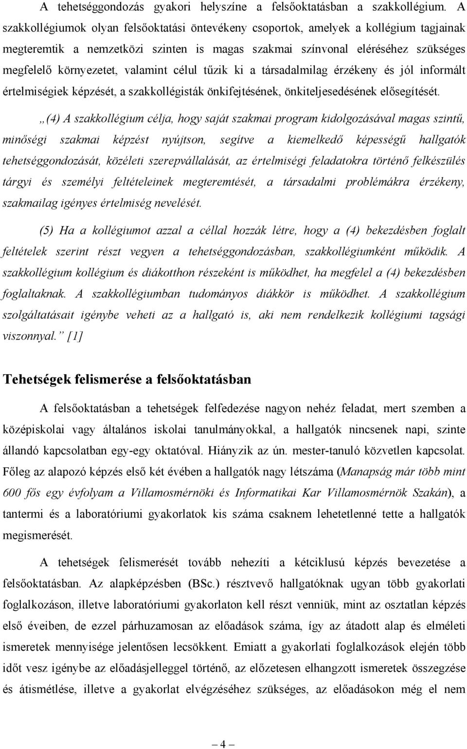 valamint célul tűzik ki a társadalmilag érzékeny és jól informált értelmiségiek képzését, a szakkollégisták önkifejtésének, önkiteljesedésének elősegítését.