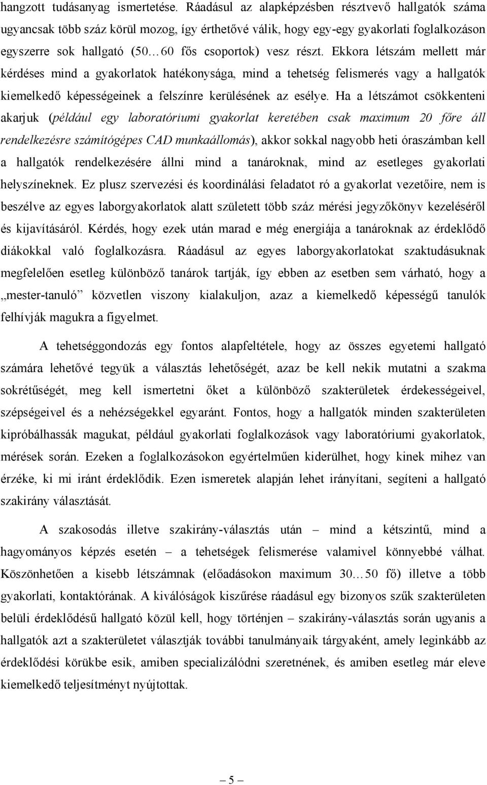 Ekkora létszám mellett már kérdéses mind a gyakorlatok hatékonysága, mind a tehetség felismerés vagy a hallgatók kiemelkedő képességeinek a felszínre kerülésének az esélye.