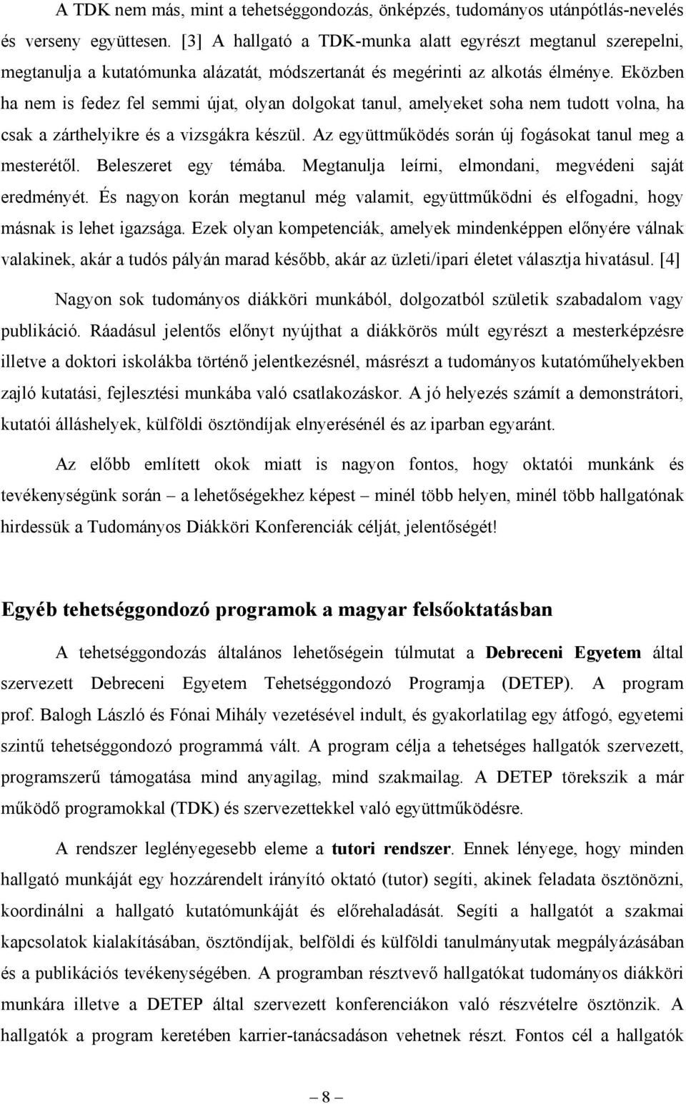 Eközben ha nem is fedez fel semmi újat, olyan dolgokat tanul, amelyeket soha nem tudott volna, ha csak a zárthelyikre és a vizsgákra készül. Az együttműködés során új fogásokat tanul meg a mesterétől.