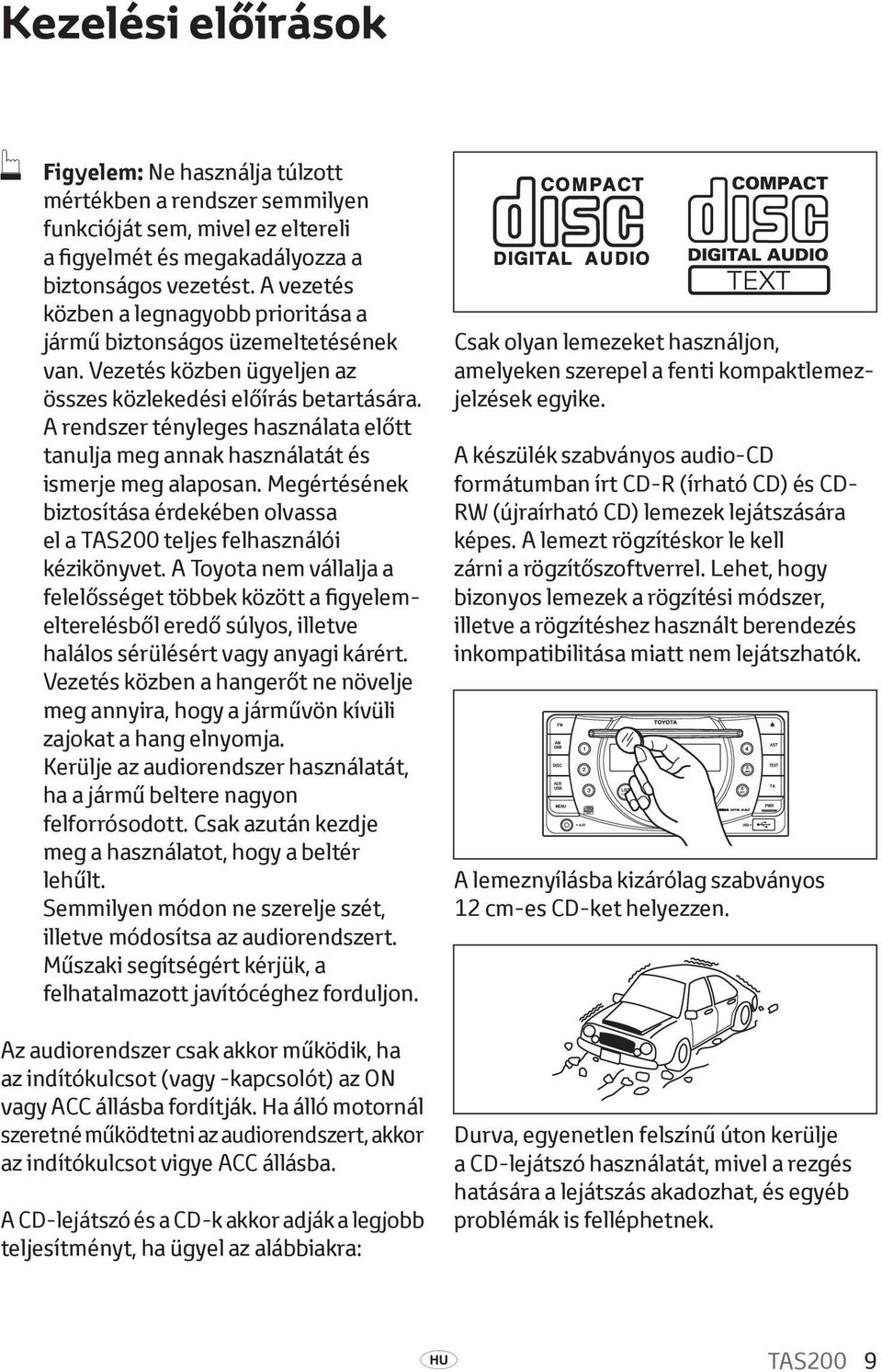 A rendszer tényleges használata előtt tanulja meg annak használatát és ismerje meg alaposan. Megértésének biztosítása érdekében olvassa el a TAS200 teljes felhasználói kézikönyvet.