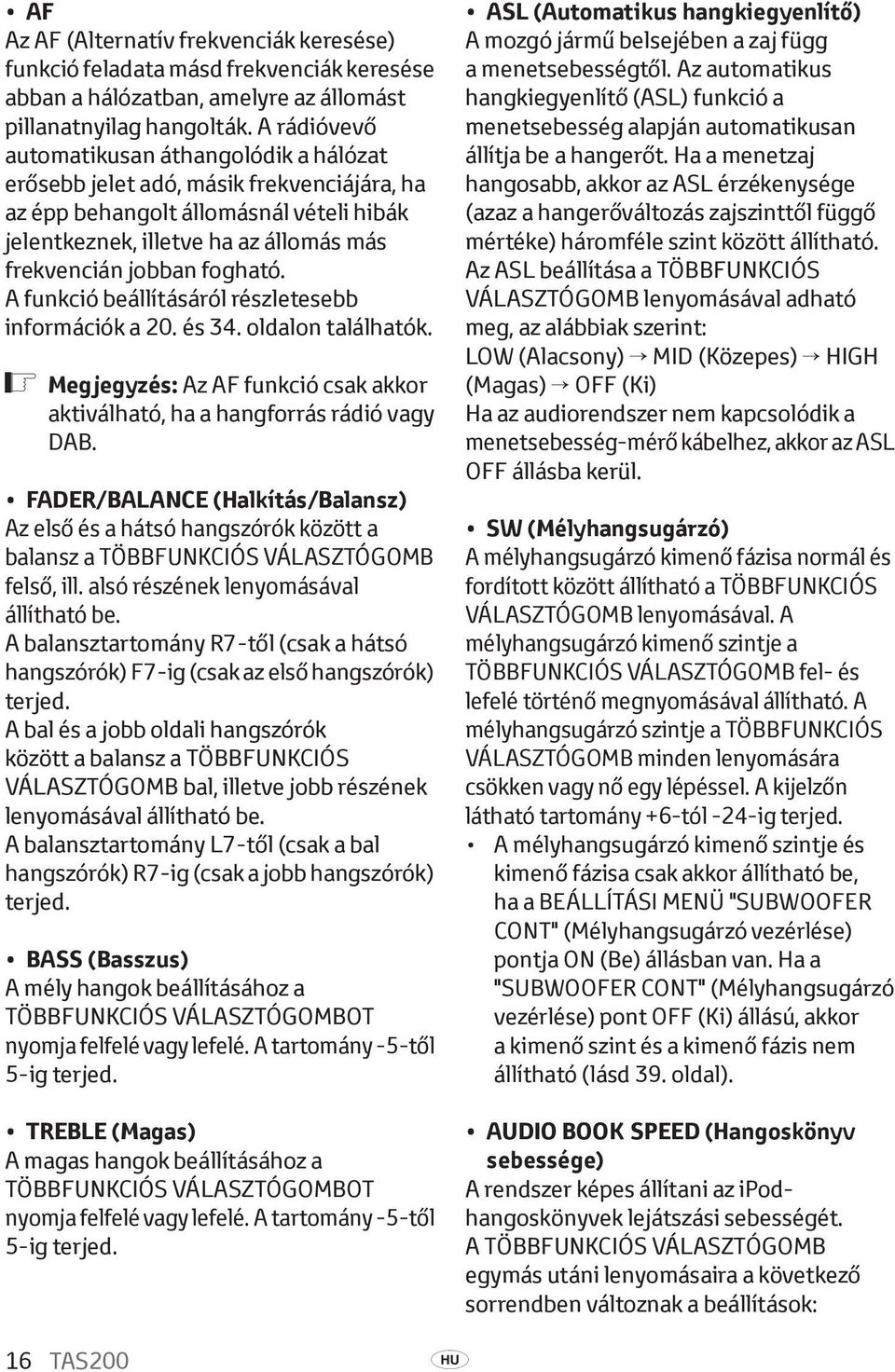 fogható. A funkció beállításáról részletesebb információk a 20. és 34. oldalon találhatók. ó Megjegyzés: Az AF funkció csak akkor aktiválható, ha a hangforrás rádió vagy DAB.