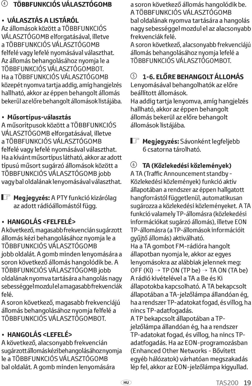 Ha a többfunkciós választógomb közepét nyomva tartja addig, amíg hangjelzés hallható, akkor az éppen behangolt állomás bekerül az előre behangolt állomások listájába.