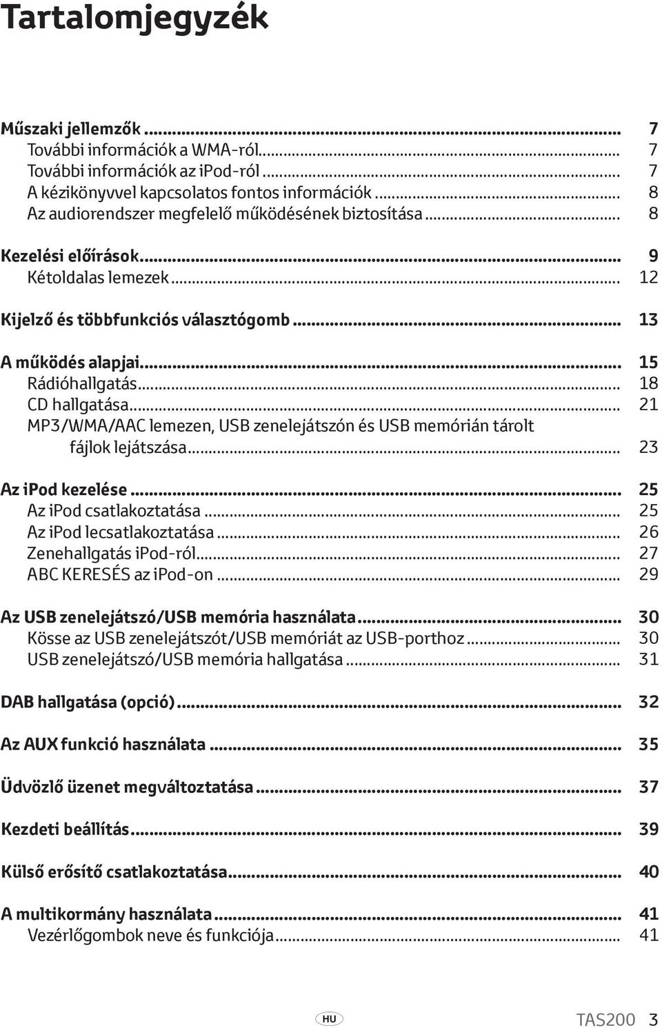 .. 18 CD hallgatása... 21 MP3/WMA/AAC lemezen, USB zenelejátszón és USB memórián tárolt fájlok lejátszása... 23 Az ipod kezelése... 25 Az ipod csatlakoztatása... 25 Az ipod lecsatlakoztatása.