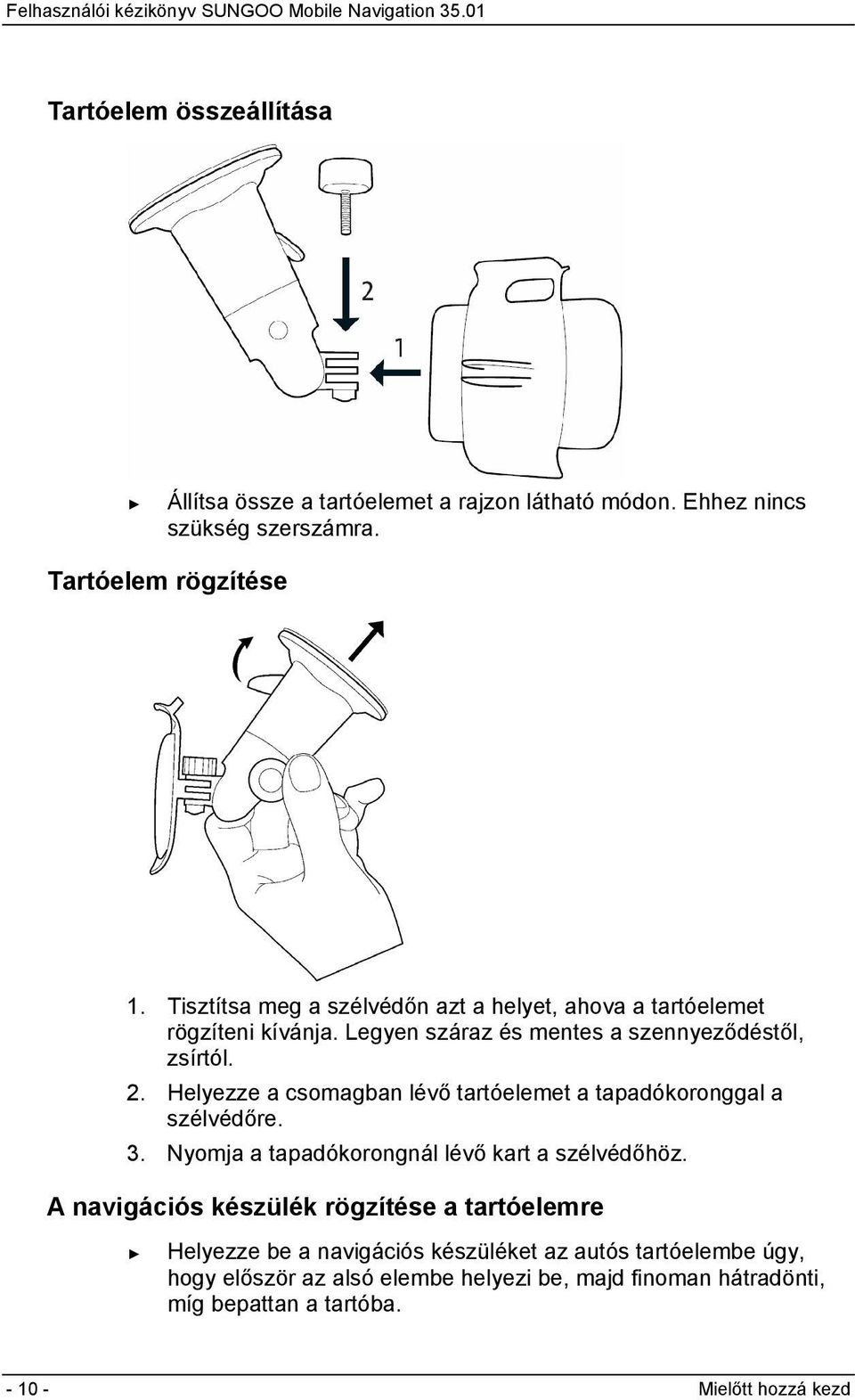 Helyezze a csomagban lévő tartóelemet a tapadókoronggal a szélvédőre. 3. Nyomja a tapadókorongnál lévő kart a szélvédőhöz.