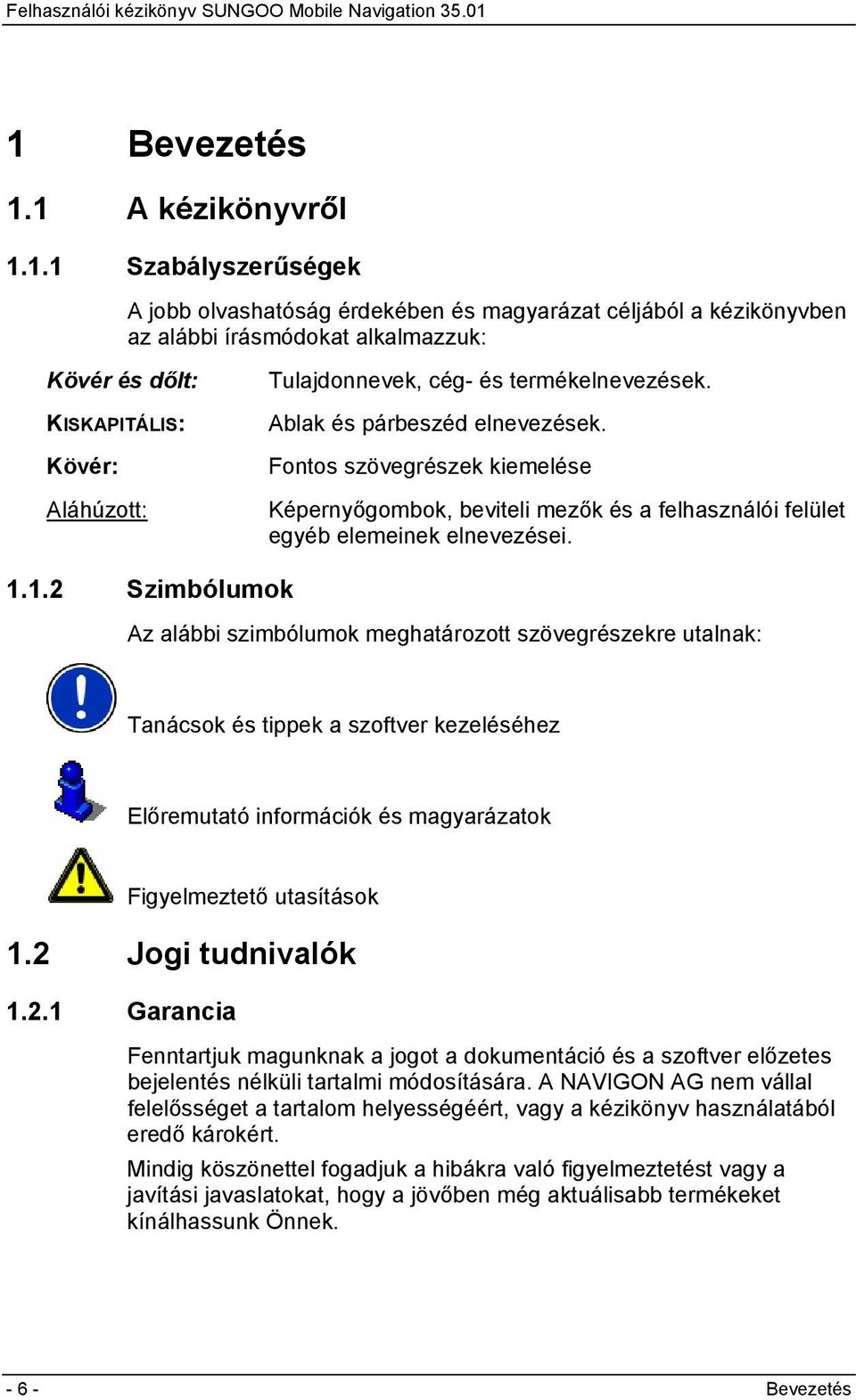 1.1.2 Szimbólumok Az alábbi szimbólumok meghatározott szövegrészekre utalnak: Tanácsok és tippek a szoftver kezeléséhez Előremutató információk és magyarázatok Figyelmeztető utasítások 1.