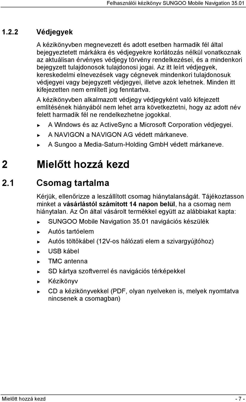 Az itt leírt védjegyek, kereskedelmi elnevezések vagy cégnevek mindenkori tulajdonosuk védjegyei vagy bejegyzett védjegyei, illetve azok lehetnek. Minden itt kifejezetten nem említett jog fenntartva.