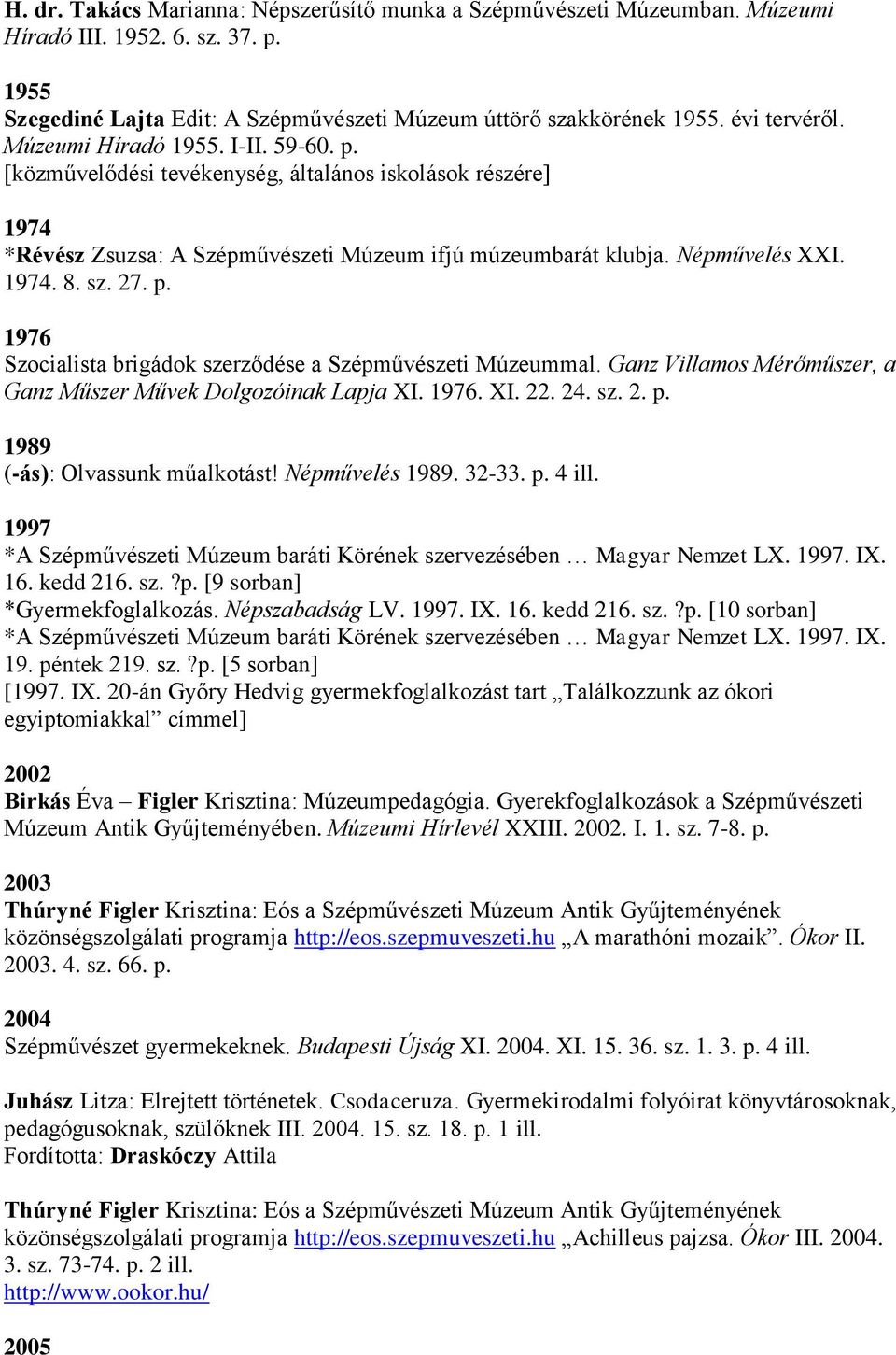 Ganz Villamos Mérőműszer, a Ganz Műszer Művek Dolgozóinak Lapja XI. 1976. XI. 22. 24. sz. 2. p. 1989 (-ás): Olvassunk műalkotást! Népművelés 1989. 32-33. p. 4 ill.