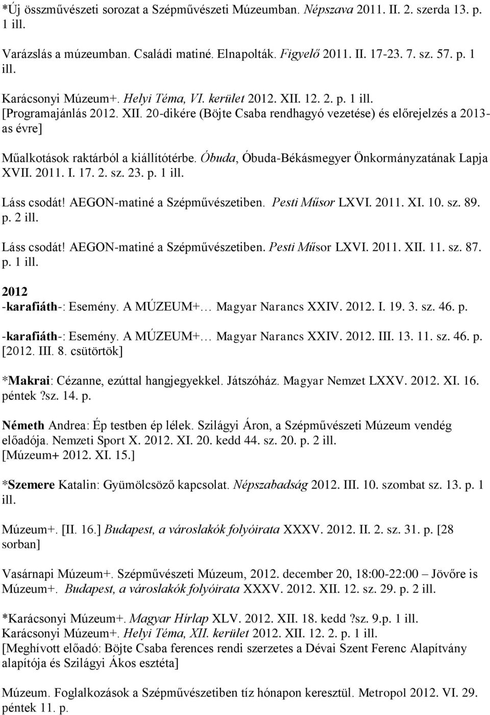 Óbuda, Óbuda-Békásmegyer Önkormányzatának Lapja XVII. 2011. I. 17. 2. sz. 23. p. 1 ill. Láss csodát! AEGON-matiné a Szépművészetiben. Pesti Műsor LXVI. 2011. XI. 10. sz. 89. p. 2 ill. Láss csodát! AEGON-matiné a Szépművészetiben. Pesti Műsor LXVI. 2011. XII.
