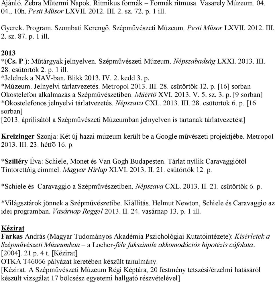 IV. 2. kedd 3. p. *Múzeum. Jelnyelvi tárlatvezetés. Metropol 2013. III. 28. csütörtök 12. p. [16] sorban Okostelefon alkalmazás a Szépművészetiben. Műértő XVI. 2013. V. 5. sz. 3. p. [9 sorban] *Okostelefonos jelnyelvi tárlatvezetés.