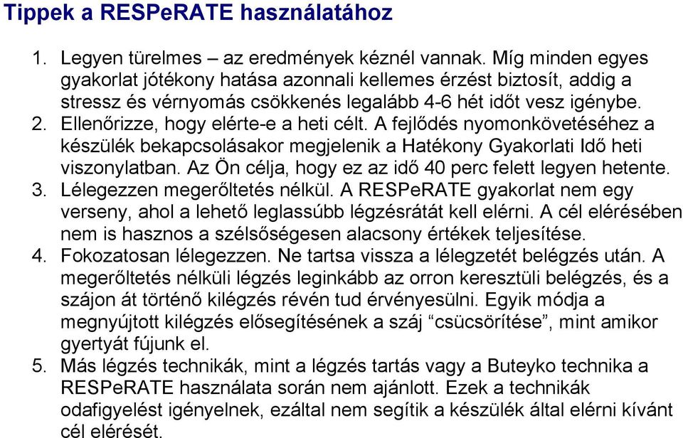 A fejlődés nyomonkövetéséhez a készülék bekapcsolásakor megjelenik a Hatékony Gyakorlati Idő heti viszonylatban. Az Ön célja, hogy ez az idő 40 perc felett legyen hetente. 3.