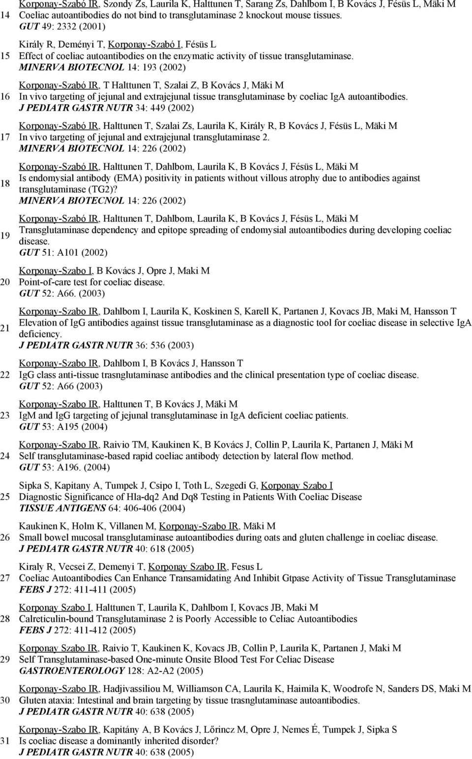 MINERVA BIOTECNOL 14: 193 (2002) Korponay-Szabó IR, T Halttunen T, Szalai Z, B Kovács J, Mäki M In vivo targeting of jejunal and extrajejunal tissue transglutaminase by coeliac IgA autoantibodies.