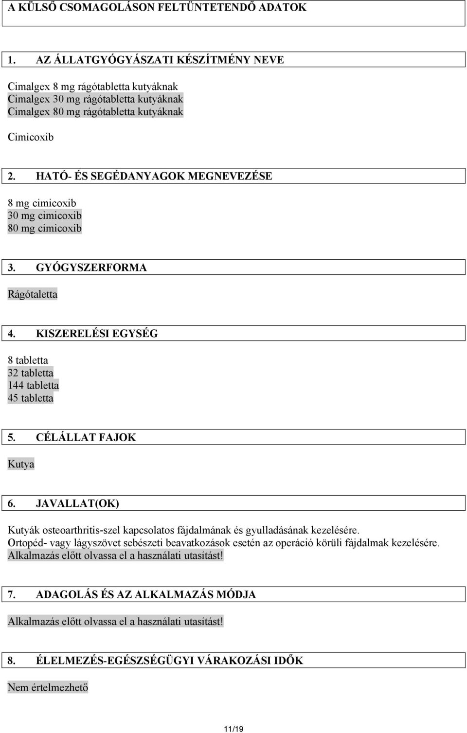 HATÓ- ÉS SEGÉDANYAGOK MEGNEVEZÉSE 8 mg cimicoxib 30 mg cimicoxib 80 mg cimicoxib 3. GYÓGYSZERFORMA Rágótaletta 4. KISZERELÉSI EGYSÉG 8 tabletta 32 tabletta 144 tabletta 45 tabletta 5.