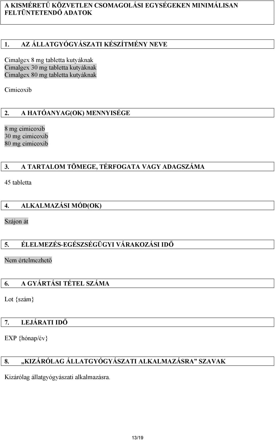 A HATÓANYAG(OK) MENNYISÉGE 8 mg cimicoxib 30 mg cimicoxib 80 mg cimicoxib 3. A TARTALOM TÖMEGE, TÉRFOGATA VAGY ADAGSZÁMA 45 tabletta 4.