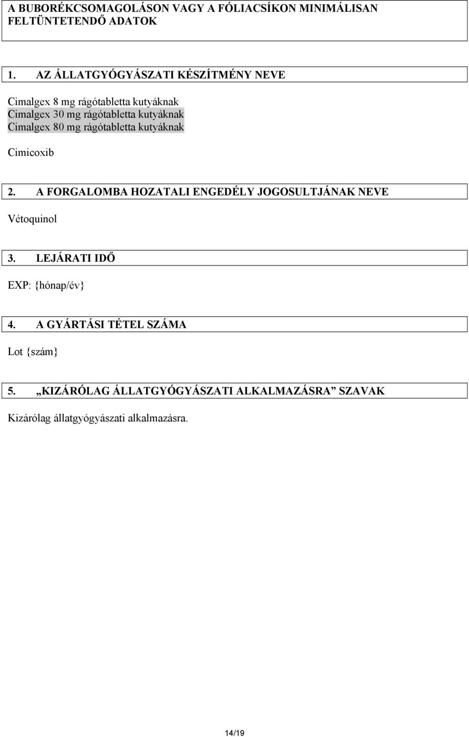 Cimalgex 80 mg rágótabletta kutyáknak Cimicoxib 2. A FORGALOMBA HOZATALI ENGEDÉLY JOGOSULTJÁNAK NEVE Vétoquinol 3.