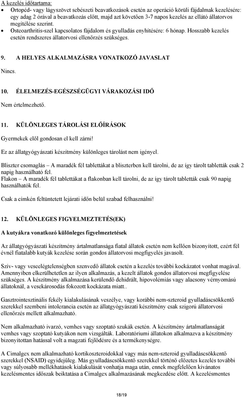 A HELYES ALKALMAZÁSRA VONATKOZÓ JAVASLAT Nincs. 10. ÉLELMEZÉS-EGÉSZSÉGÜGYI VÁRAKOZÁSI IDŐ Nem értelmezhető. 11. KÜLÖNLEGES TÁROLÁSI ELŐÍRÁSOK Gyermekek elől gondosan el kell zárni!