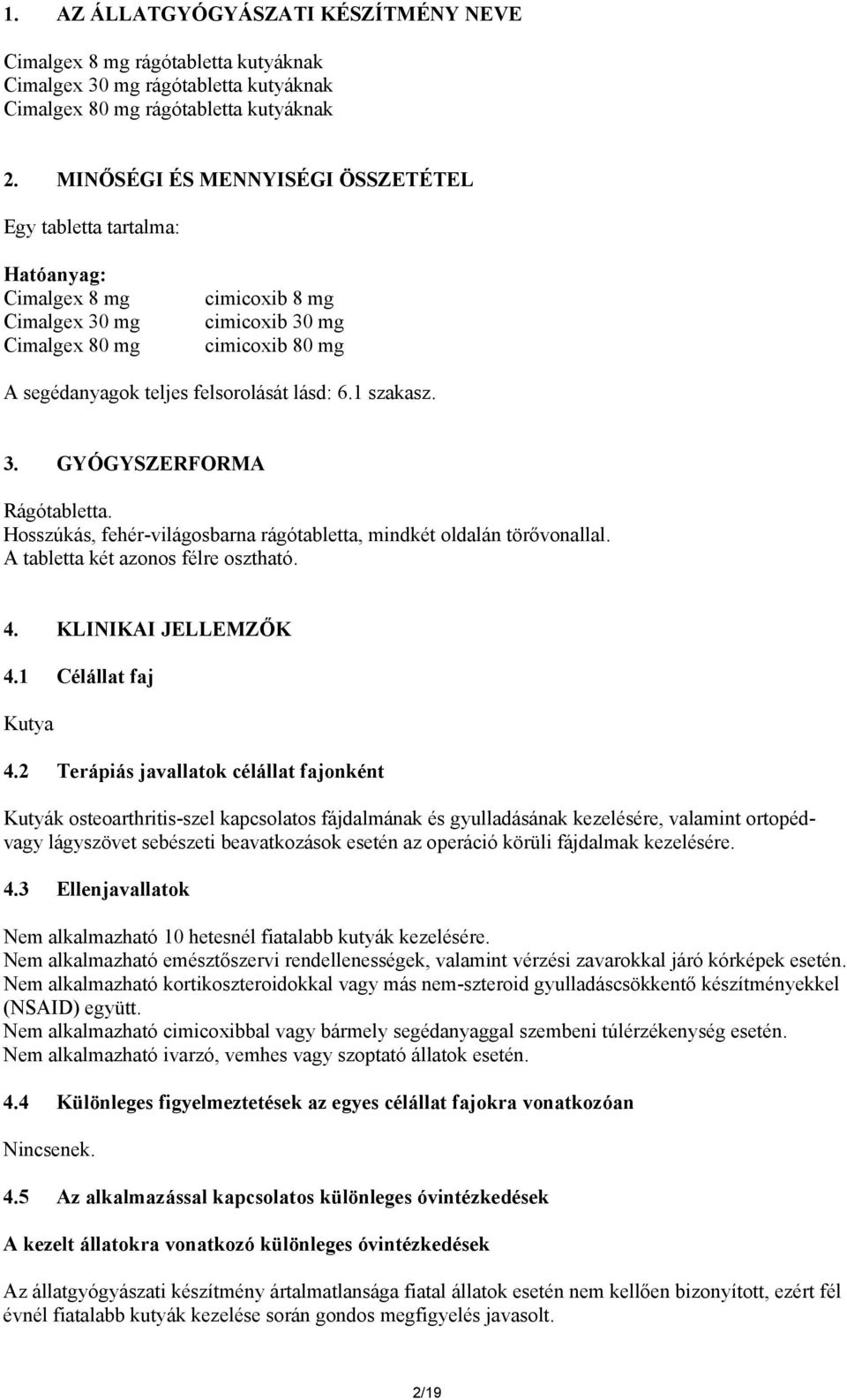 6.1 szakasz. 3. GYÓGYSZERFORMA Rágótabletta. Hosszúkás, fehér-világosbarna rágótabletta, mindkét oldalán törővonallal. A tabletta két azonos félre osztható. 4. KLINIKAI JELLEMZŐK 4.