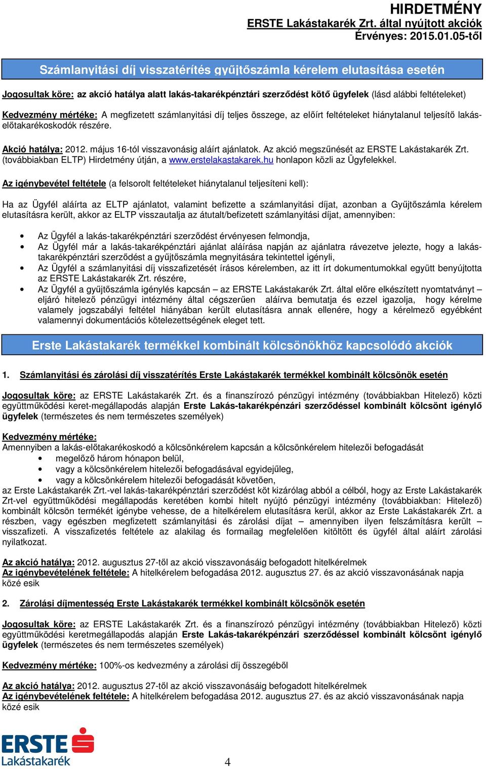 Az akció megszűnését az ERSTE Lakástakarék Zrt. (továbbiakban ELTP) Hirdetmény útján, a www.erstelakastakarek.hu honlapon közli az Ügyfelekkel.