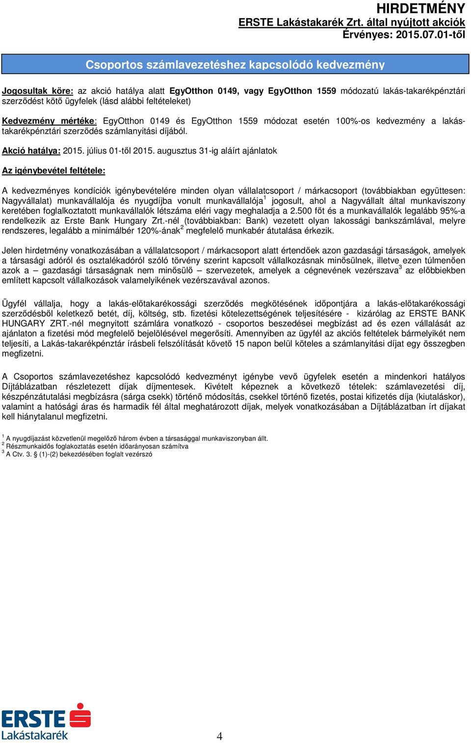 augusztus 31-ig aláírt ajánlatok A kedvezményes kondíciók igénybevételére minden olyan vállalatcsoport / márkacsoport (továbbiakban együttesen: Nagyvállalat) munkavállalója és nyugdíjba vonult