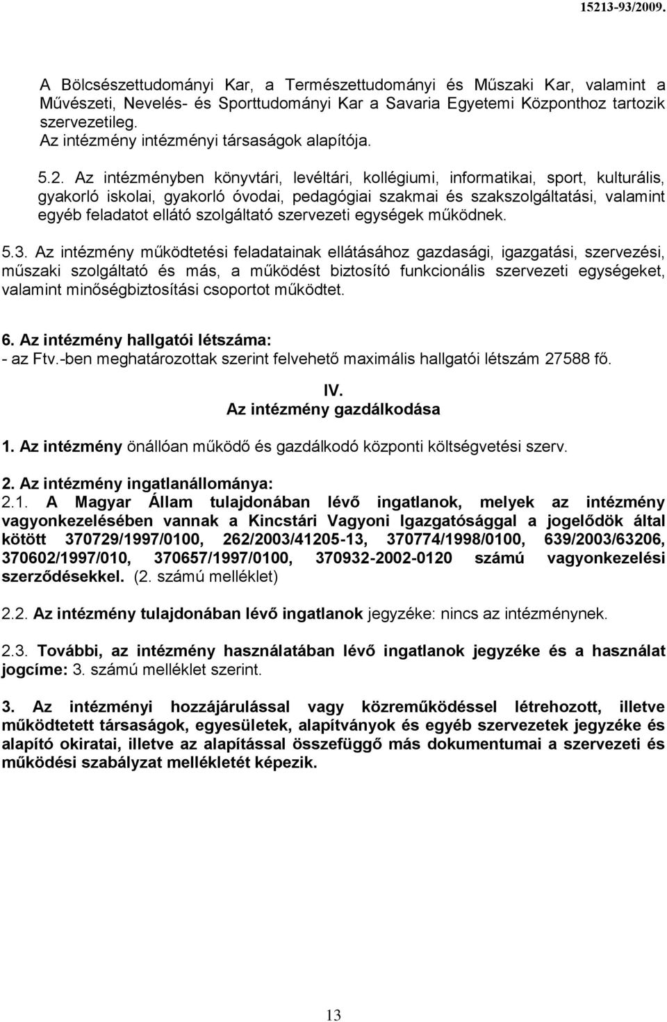 Az intézményben könyvtári, levéltári, kollégiumi, informatikai, sport, kulturális, gyakorló iskolai, gyakorló óvodai, pedagógiai szakmai és szakszolgáltatási, valamint egyéb feladatot ellátó