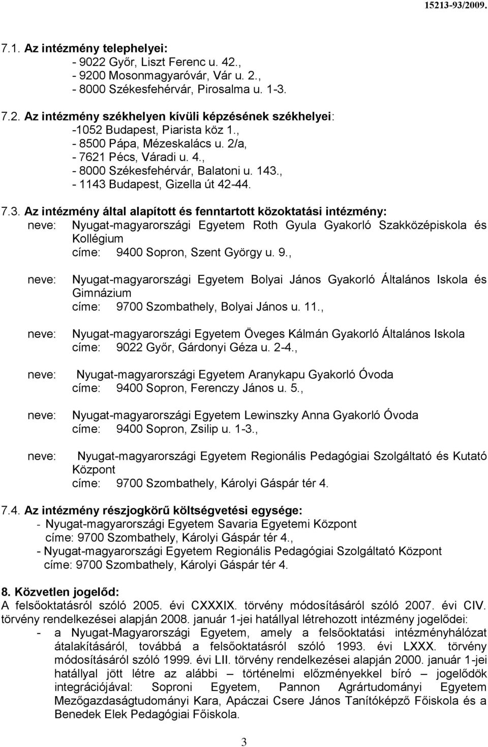 , - 1143 Budapest, Gizella út 42-44. 7.3. Az intézmény által alapított és fenntartott közoktatási intézmény: neve: Nyugat-magyarországi Egyetem Roth Gyula Gyakorló Szakközépiskola és Kollégium címe: 9400 Sopron, Szent György u.