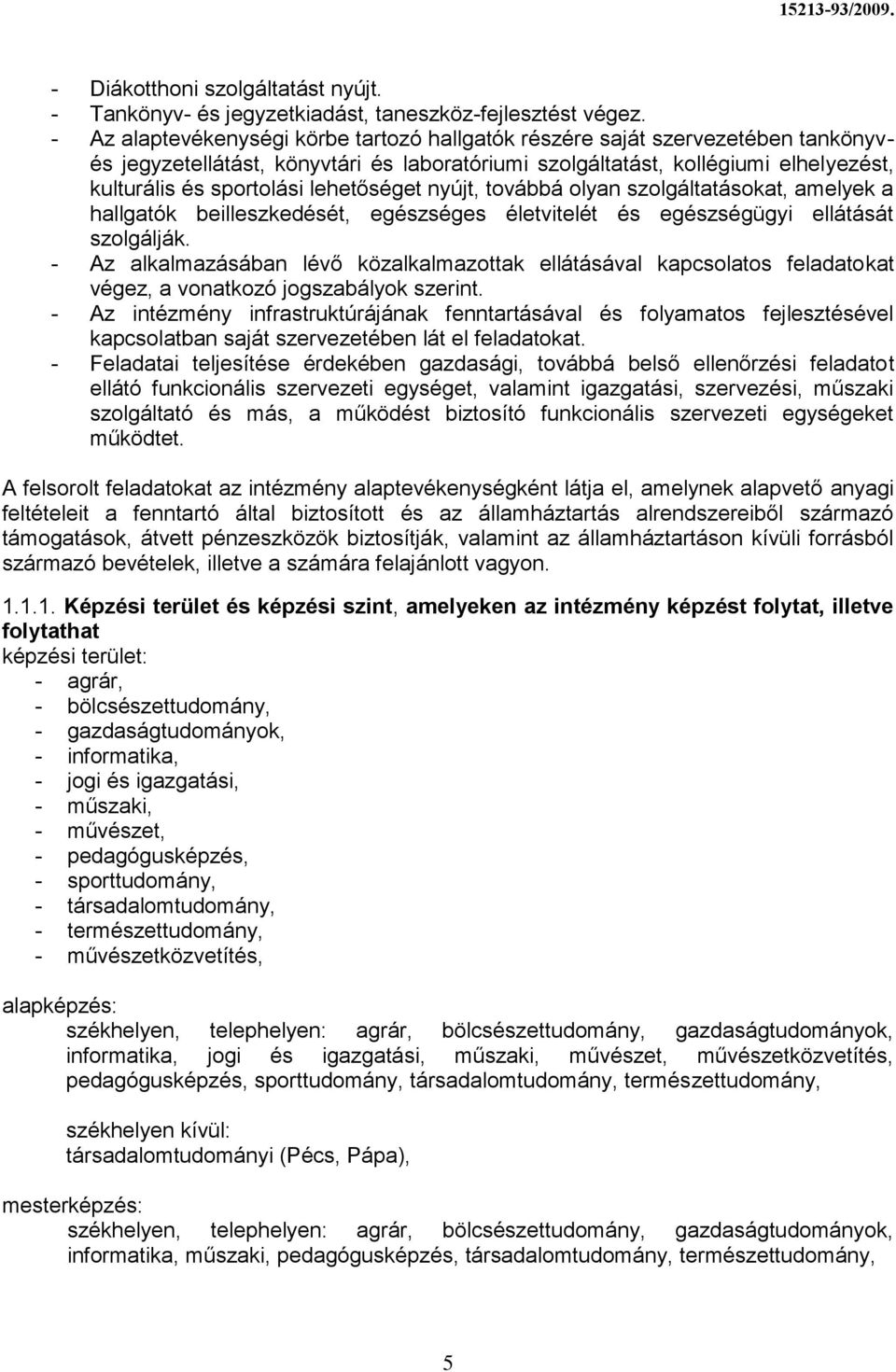 lehetőséget nyújt, továbbá olyan szolgáltatásokat, amelyek a hallgatók beilleszkedését, egészséges életvitelét és egészségügyi ellátását szolgálják.