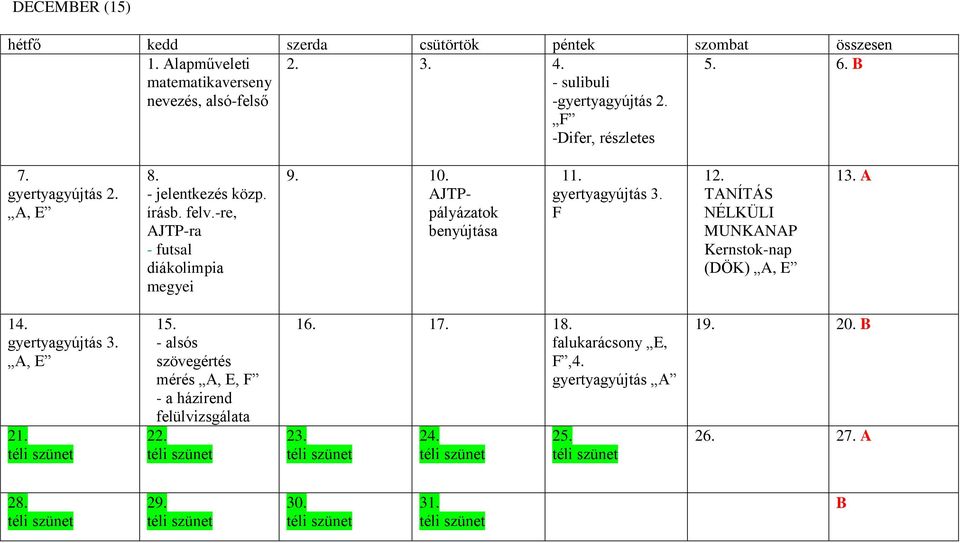 gyertyagyújtás 3. F 12. TANÍTÁS NÉLKÜLI MUNKANAP Kernstok-nap (DÖK) A, E 13. A 14. gyertyagyújtás 3. A, E 21. 15.