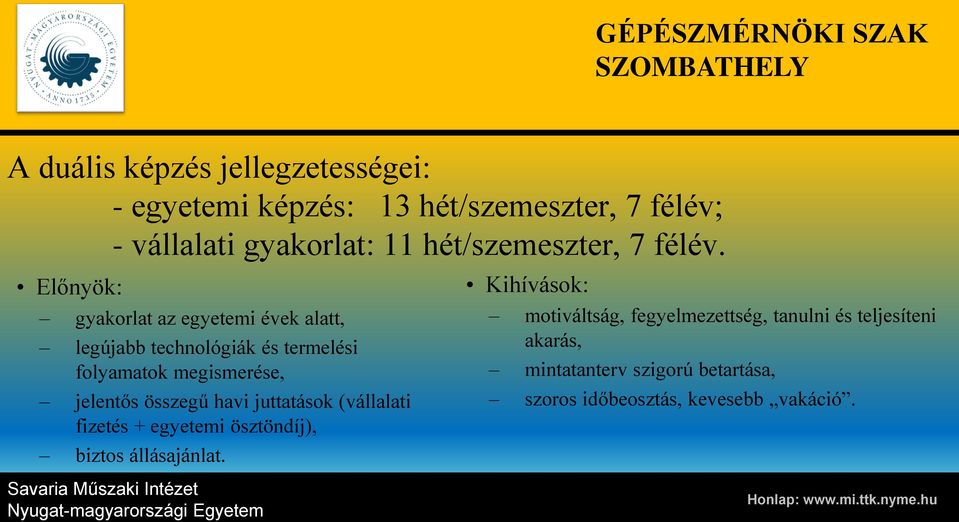 Előnyök: gyakorlat az egyetemi évek alatt, legújabb technológiák és termelési folyamatok megismerése, jelentős