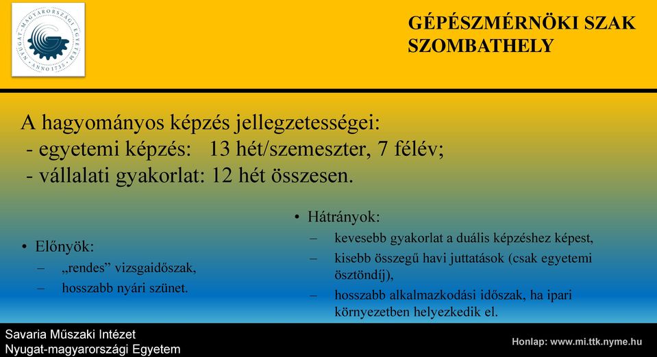 Hátrányok: kevesebb gyakorlat a duális képzéshez képest, kisebb összegű havi juttatások