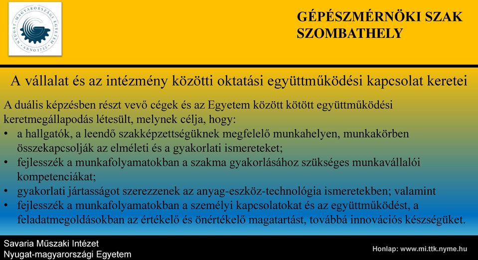 ismereteket; fejlesszék a munkafolyamatokban a szakma gyakorlásához szükséges munkavállalói kompetenciákat; gyakorlati jártasságot szerezzenek az anyag-eszköz-technológia