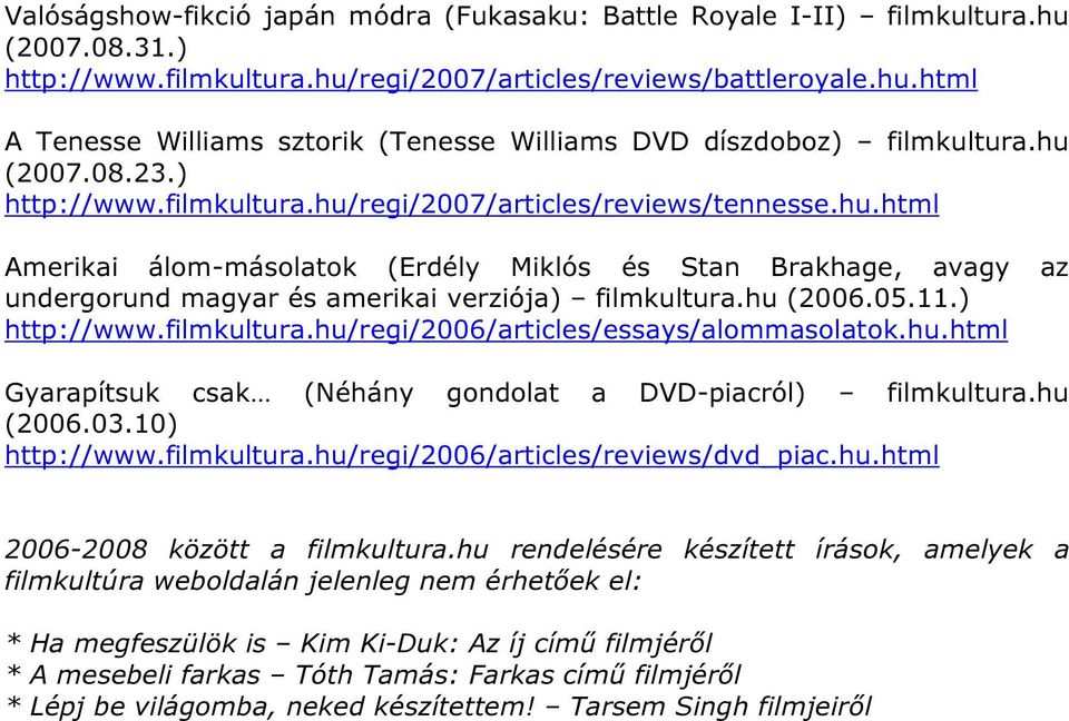 hu (2006.05.11.) http://www.filmkultura.hu/regi/2006/articles/essays/alommasolatok.hu.html Gyarapítsuk csak (Néhány gondolat a DVD-piacról) filmkultura.hu (2006.03.10) http://www.filmkultura.hu/regi/2006/articles/reviews/dvd_piac.