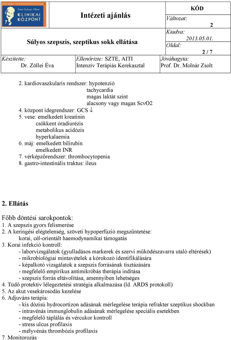 vese: emelkedett kreatinin csökkent óradiurézis metabolikus acidózis hyperkalaemia 6. máj: emelkedett bilirubin emelkedett INR 7. vérképzőrendszer: thrombocytopenia 8.