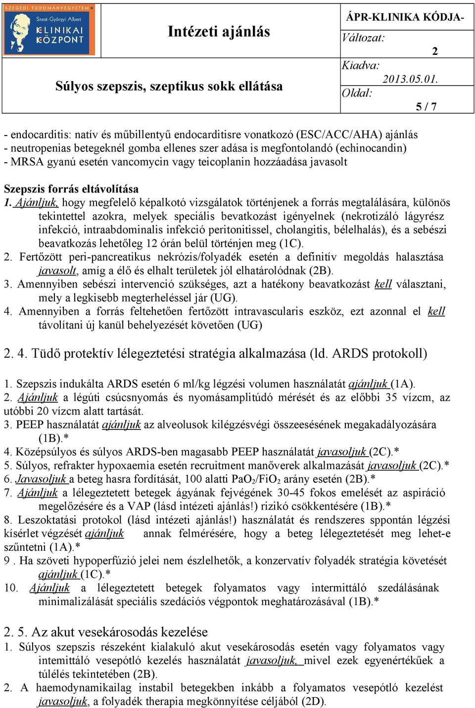 Ajánljuk, hogy megfelelő képalkotó vizsgálatok történjenek a forrás megtalálására, különös tekintettel azokra, melyek speciális bevatkozást igényelnek (nekrotizáló lágyrész infekció, intraabdominalis