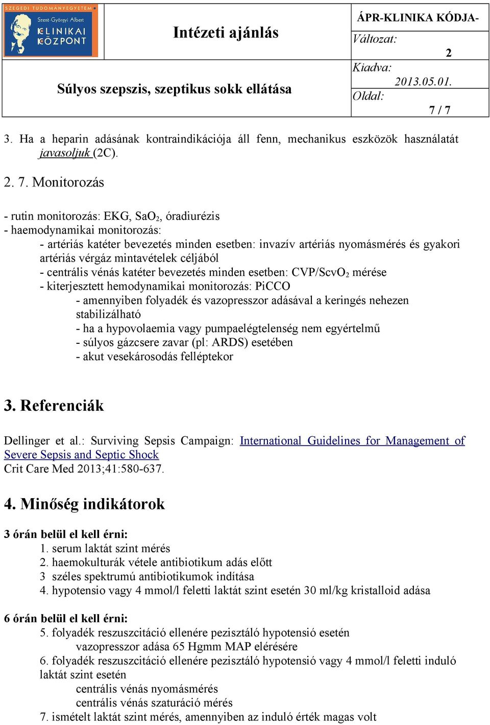 Monitorozás - rutin monitorozás: EKG, SaO, óradiurézis - haemodynamikai monitorozás: - artériás katéter bevezetés minden esetben: invazív artériás nyomásmérés és gyakori artériás vérgáz mintavételek