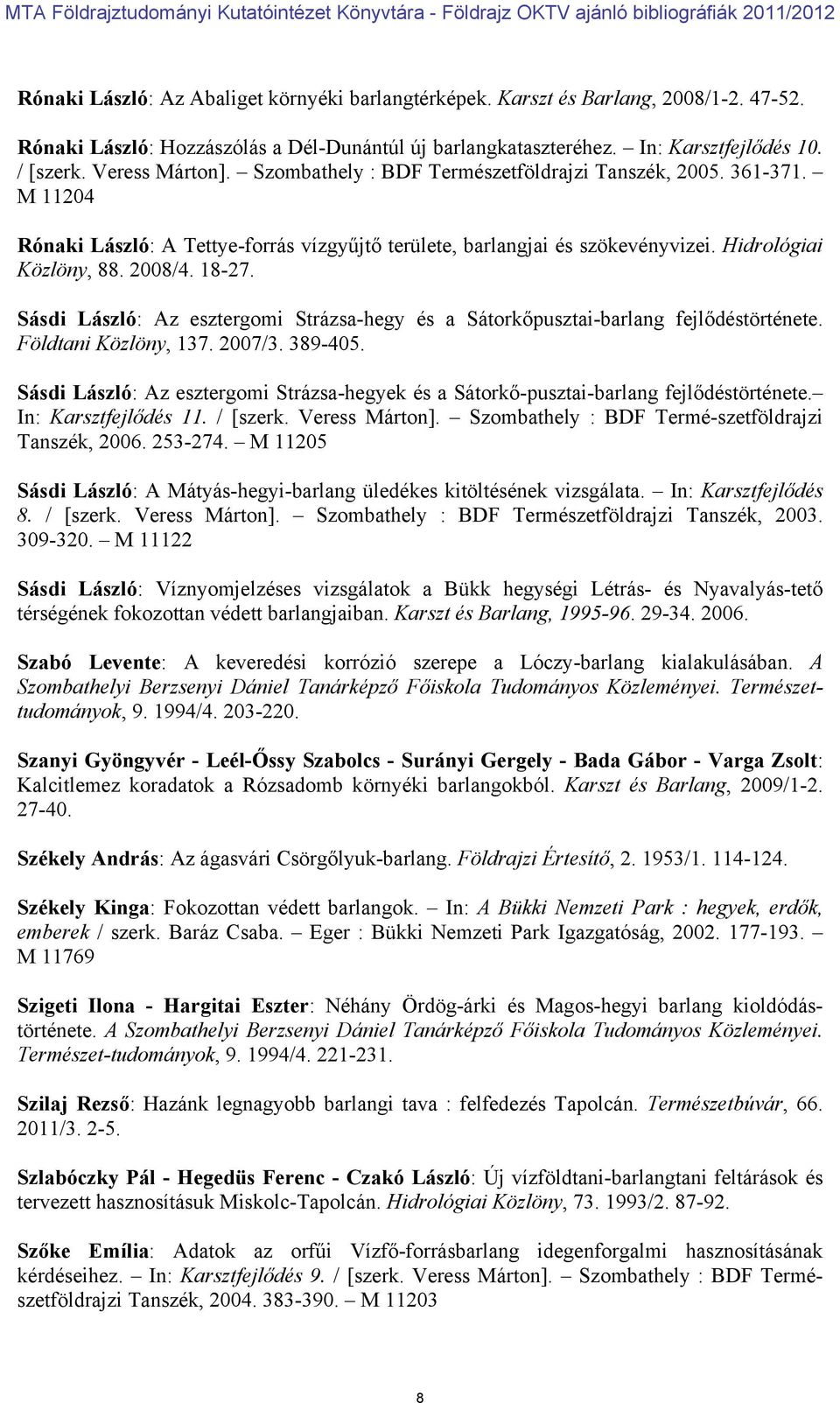 18-27. Sásdi László: Az esztergomi Strázsa-hegy és a Sátorkőpusztai-barlang fejlődéstörténete. Földtani Közlöny, 137. 2007/3. 389-405.