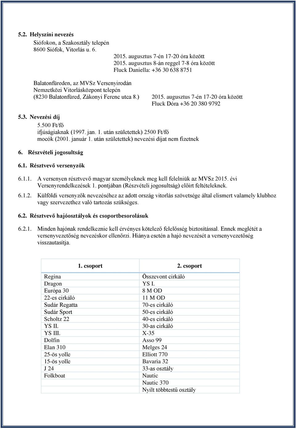 augusztus 7-én 17-20 óra között Fluck Dóra +36 20 380 9792 5.3. Nevezési díj 5.500 Ft/fő ifjúságiaknak (1997. jan. 1. után születettek) 2500 Ft/fő mocók (2001. január 1.