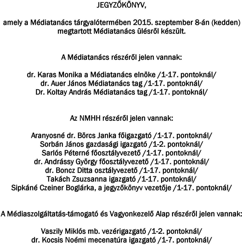 Börcs Janka főigazgató /1-17. pontoknál/ Sorbán János gazdasági igazgató /1-2. pontoknál/ Sarlós Péterné főosztályvezető /1-17. pontoknál/ dr. Andrássy György főosztályvezető /1-17. pontoknál/ dr. Boncz Ditta osztályvezető /1-17.