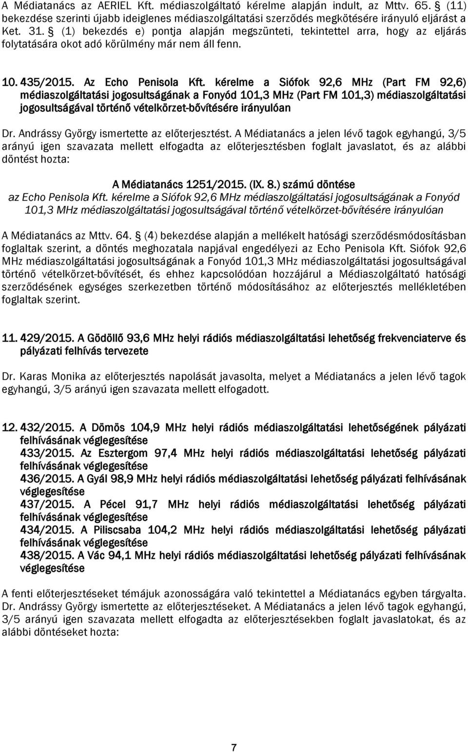 kérelme a Siófok 92,6 MHz (Part FM 92,6) médiaszolgáltatási jogosultságának a Fonyód 101,3 MHz (Part FM 101,3) médiaszolgáltatási jogosultságával történő vételkörzet-bővítésére irányulóan Dr.