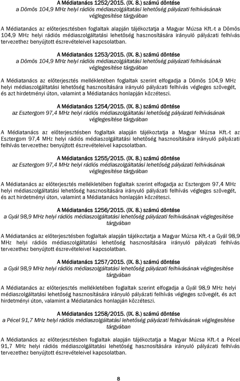 -t a Dömös 104,9 MHz helyi rádiós médiaszolgáltatási lehetőség hasznosítására irányuló pályázati felhívás tervezethez benyújtott észrevételeivel kapcsolatban. A Médiatanács 1253/2015. (IX. 8.