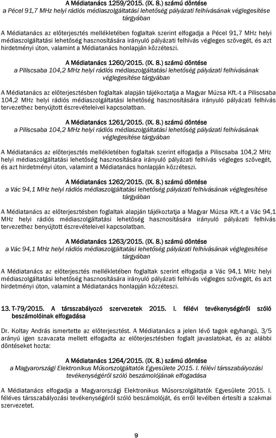 lehetőség hasznosítására irányuló pályázati felhívás végleges szövegét, és azt hirdetményi úton, valamint a Médiatanács honlapján közzéteszi. A Médiatanács 1260/2015. (IX. 8.