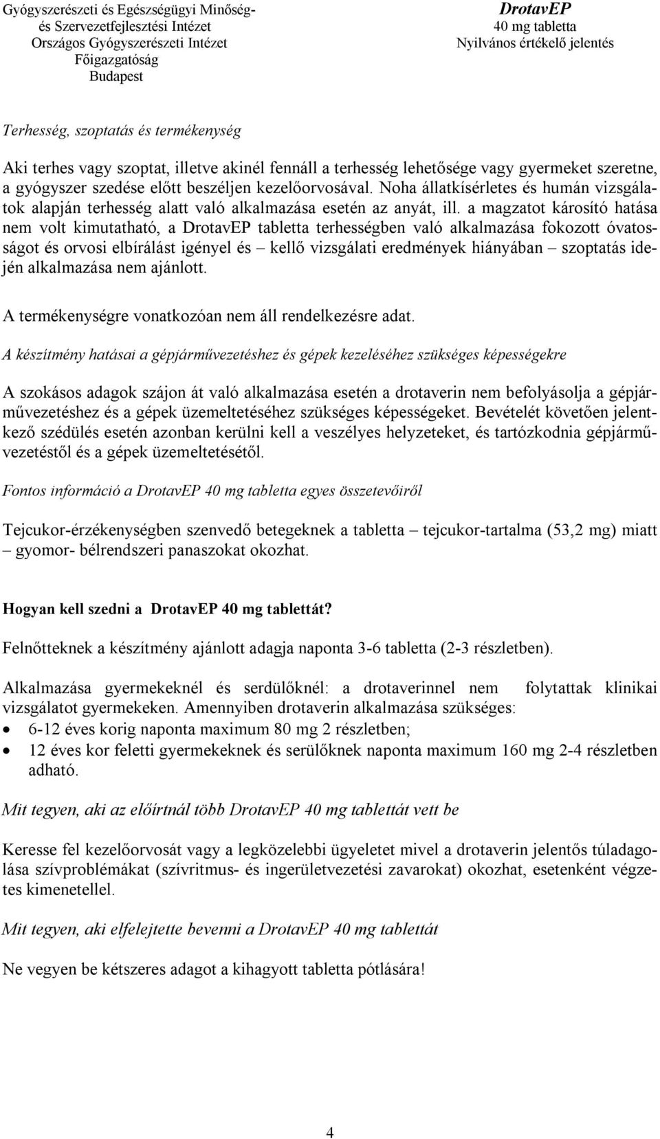 a magzatot károsító hatása nem volt kimutatható, a tabletta terhességben való alkalmazása fokozott óvatosságot és orvosi elbírálást igényel és kellő vizsgálati eredmények hiányában szoptatás idején