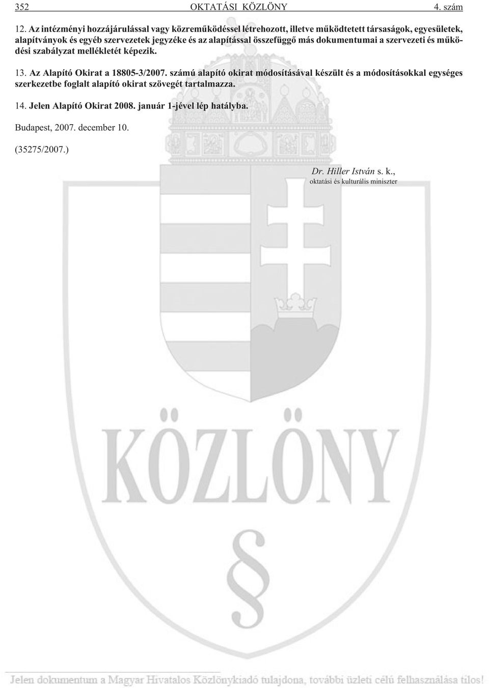 és az alapítással összefüggõ más dokumentumai a szervezeti és mûködési szabályzat mellékletét képezik. 13. Az Alapító Okirat a 18805-3/2007.