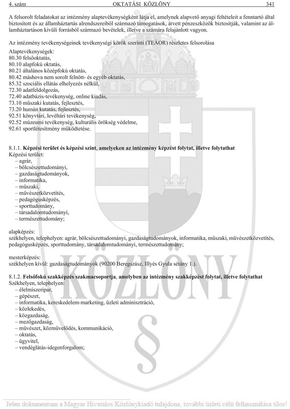 Az intézmény tevékenységeinek tevékenységi körök szerinti (TEÁOR) részletes felsorolása Alaptevékenységek: 80.30 felsõoktatás, 80.10 alapfokú oktatás, 80.21 általános középfokú oktatás, 80.