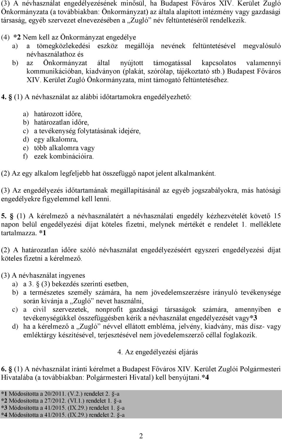 (4) *2 Nem kell az Önkormányzat engedélye a) a tömegközlekedési eszköz megállója nevének feltüntetésével megvalósuló névhasználathoz és b) az Önkormányzat által nyújtott támogatással kapcsolatos