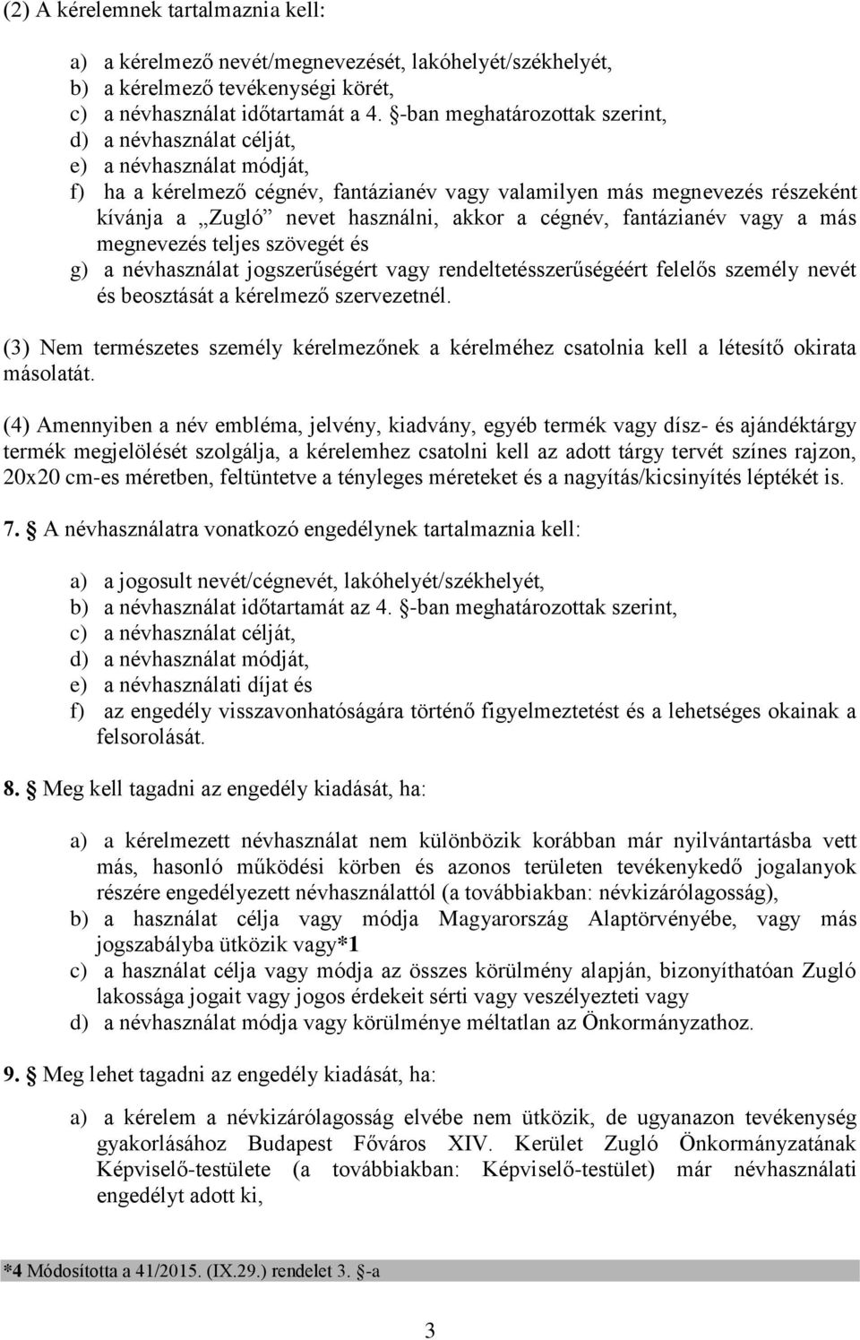 a cégnév, fantázianév vagy a más megnevezés teljes szövegét és g) a névhasználat jogszerűségért vagy rendeltetésszerűségéért felelős személy nevét és beosztását a kérelmező szervezetnél.