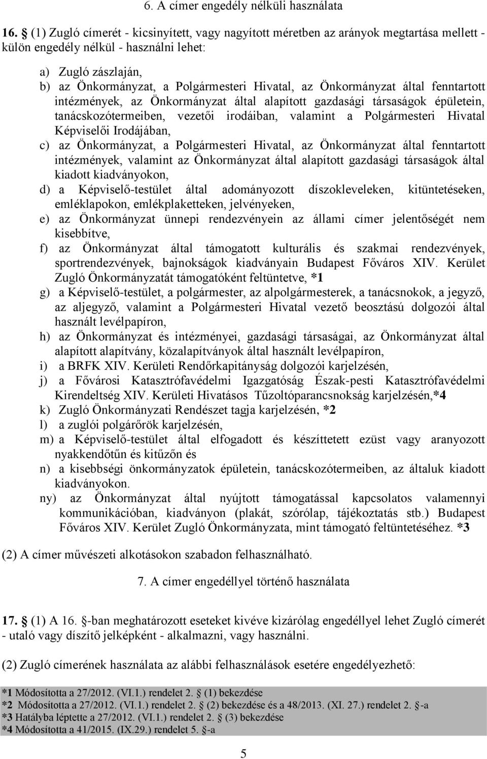 Önkormányzat által fenntartott intézmények, az Önkormányzat által alapított gazdasági társaságok épületein, tanácskozótermeiben, vezetői irodáiban, valamint a Polgármesteri Hivatal Képviselői