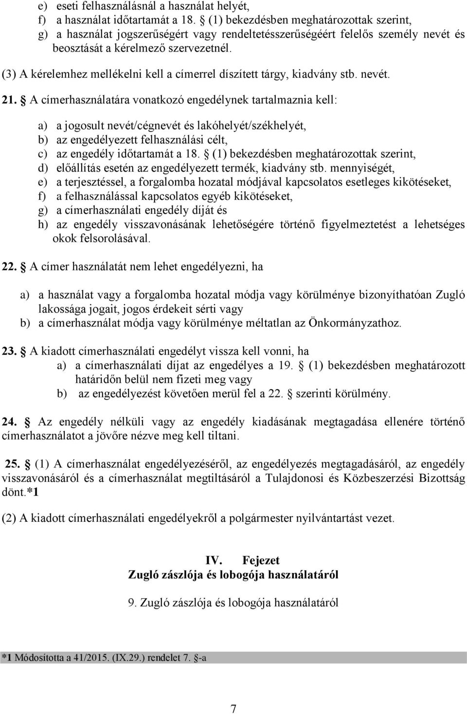 (3) A kérelemhez mellékelni kell a címerrel díszített tárgy, kiadvány stb. nevét. 21.