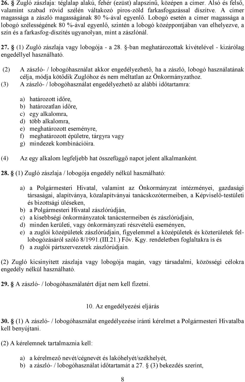 Lobogó esetén a címer magassága a lobogó szélességének 80 %-ával egyenlő, szintén a lobogó középpontjában van elhelyezve, a szín és a farkasfog-díszítés ugyanolyan, mint a zászlónál. 27.